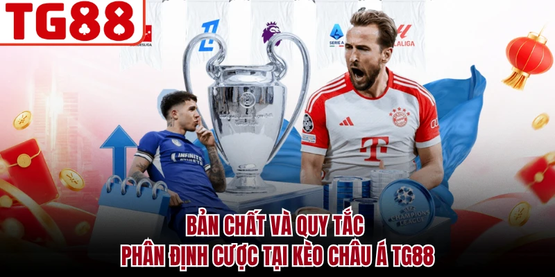 Bản chất và quy tắc phân định cược tại kèo châu Á TG88