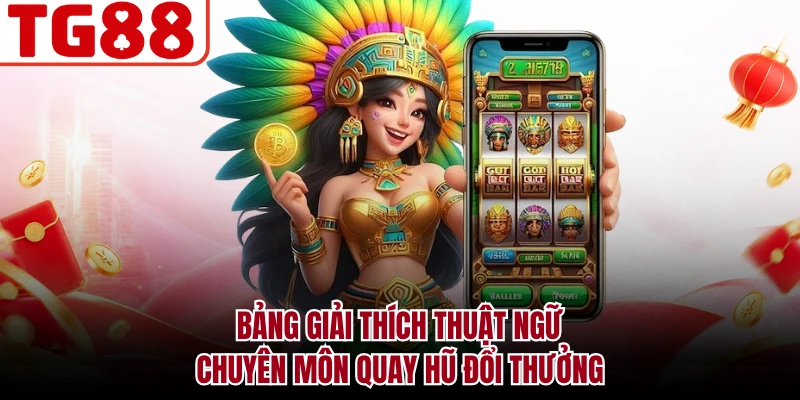 Bảng giải thích thuật ngữ chuyên môn quay hũ đổi thưởng