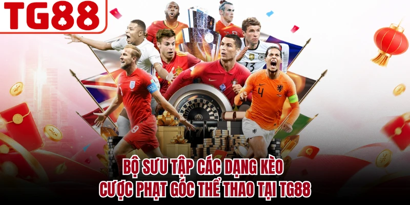 Bộ sưu tập các dạng kèo cược phạt góc thể thao tại TG88