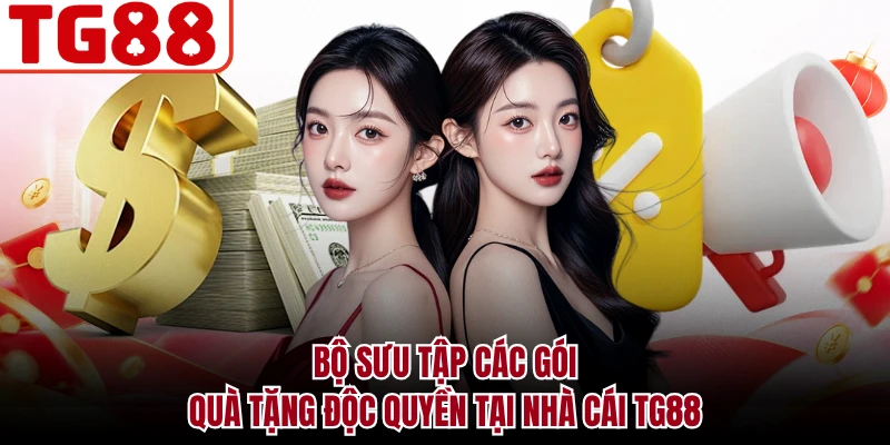 Bộ sưu tập các gói quà tặng độc quyền tại nhà cái TG88