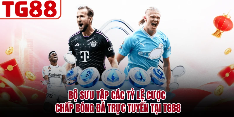 Bộ sưu tập các tỷ lệ cược chấp bóng đá trực tuyến tại TG88