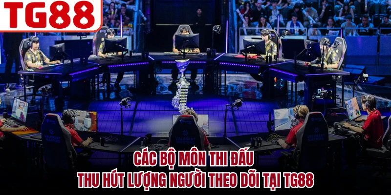 Các bộ môn thi đấu thu hút lượng người theo dõi tại TG88