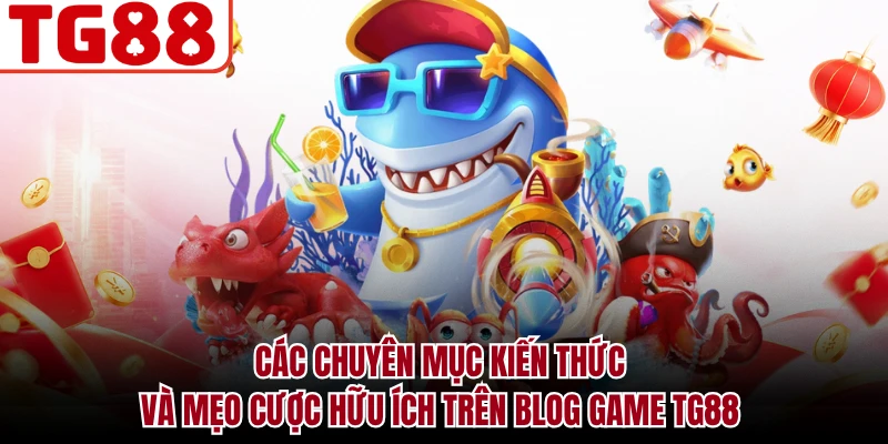 Các chuyên mục kiến thức và mẹo cược hữu ích trên Blog game TG88