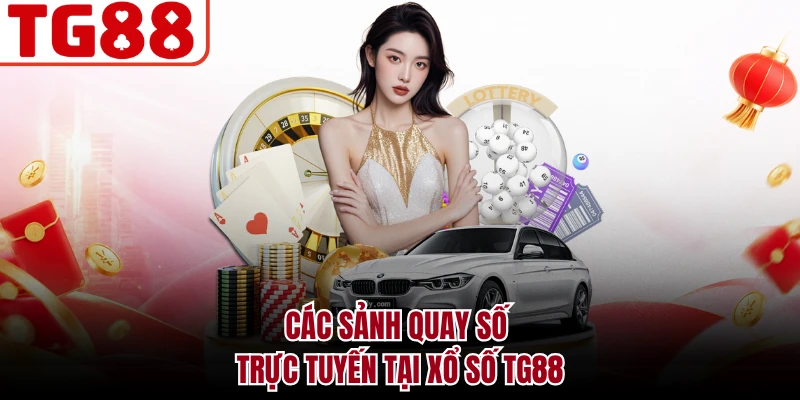 Các sảnh quay số trực tuyến tại xổ số TG88