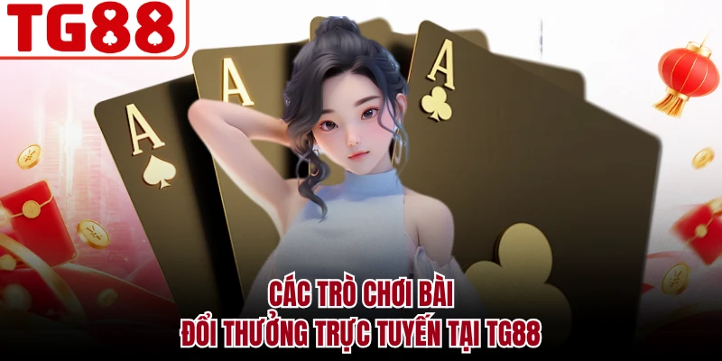 Các trò chơi bài đổi thưởng trực tuyến tại TG88