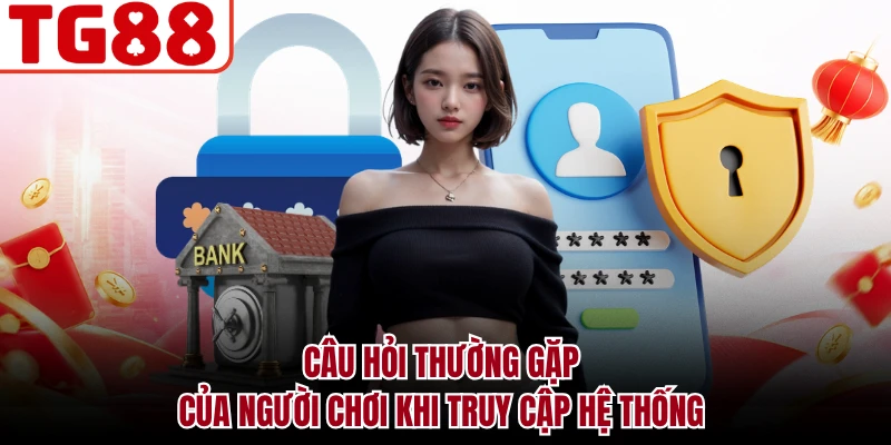 Câu hỏi thường gặp của người chơi khi truy cập hệ thống