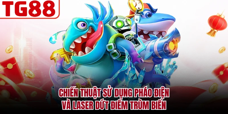 Chiến thuật sử dụng pháo điện và laser dứt điểm trùm biển