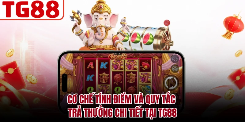 Cơ chế tính điểm và quy tắc trả thưởng chi tiết tại TG88