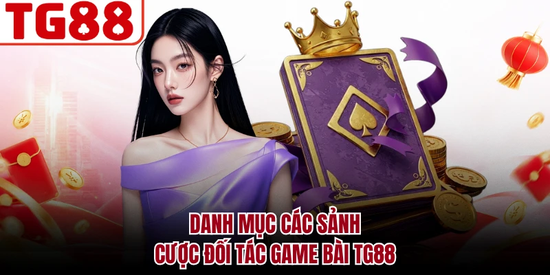 Danh mục các sảnh cược đối tác game bài TG88