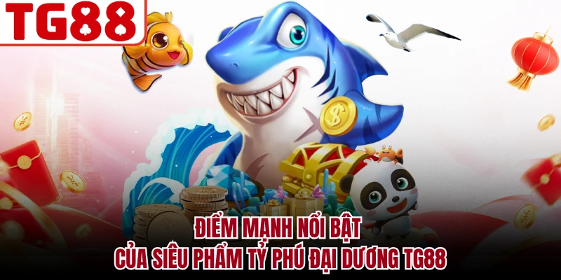 Điểm mạnh nổi bật của siêu phẩm Tỷ phú đại dương TG88