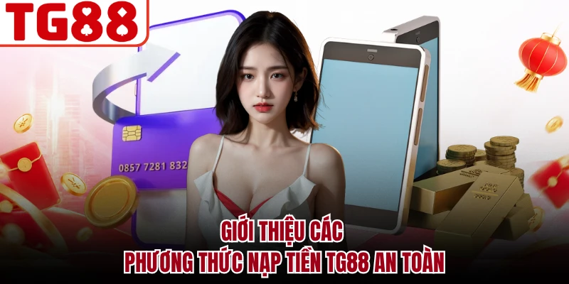 Giới thiệu các phương thức nạp tiền TG88 an toàn