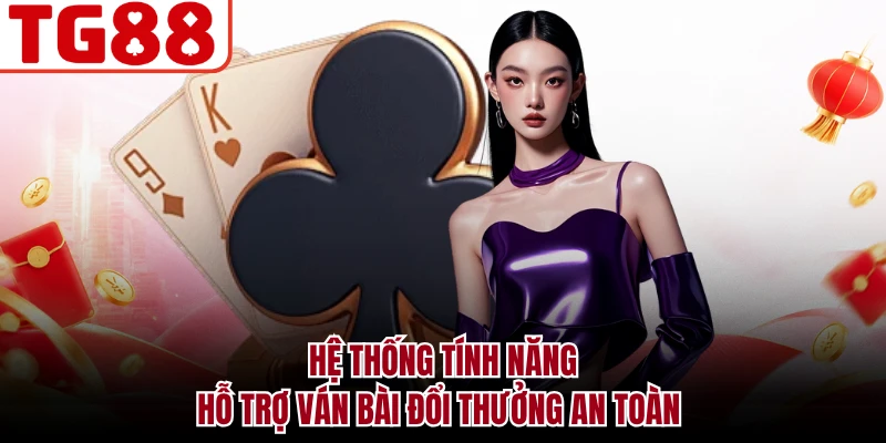 Hệ thống tính năng hỗ trợ ván bài đổi thưởng an toàn
