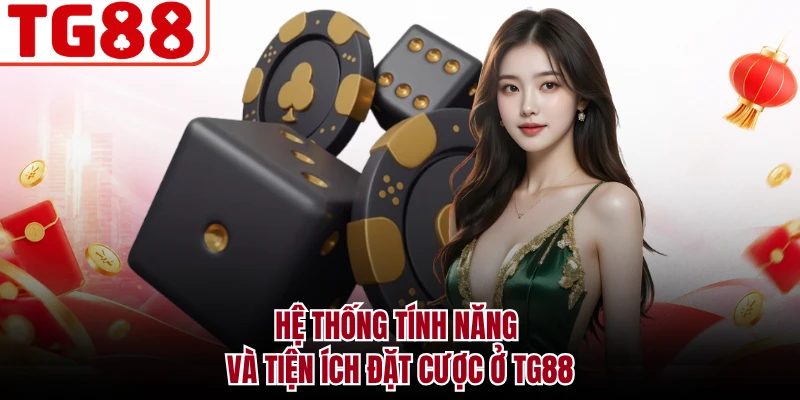 Hệ thống tính năng và tiện ích đặt cược ở TG88