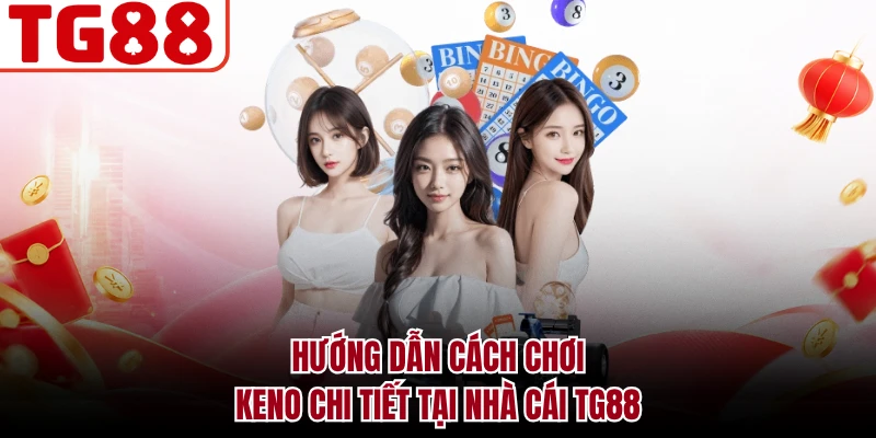 Hướng dẫn cách chơi Keno chi tiết tại nhà cái TG88