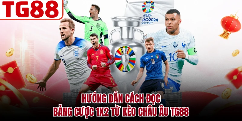 Hướng dẫn cách đọc bảng cược 1X2 từ kèo châu Âu TG88