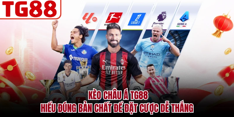 Kèo Châu Á TG88 - Hiểu Đúng Bản Chất Để Đặt Cược Dễ Thắng