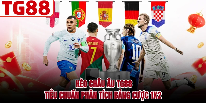 Kèo Châu Âu TG88 - Tiêu Chuẩn Phân Tích Bảng Cược 1X2
