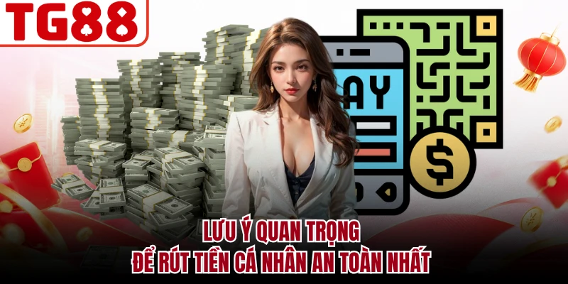 Lưu ý quan trọng để rút tiền cá nhân an toàn nhất