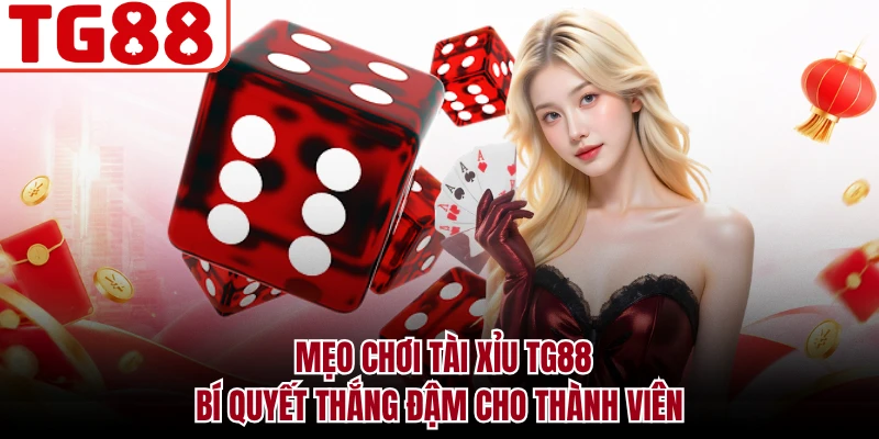 Mẹo Chơi Tài Xỉu TG88 - Bí Quyết Thắng Đậm Cho Thành Viên