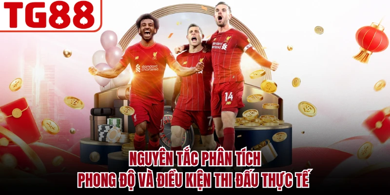 Nguyên tắc phân tích phong độ và điều kiện thi đấu thực tế