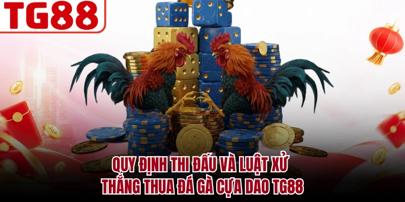 Quy định thi đấu và luật xử thắng thua đá gà cựa dao TG88