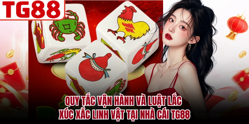 Quy tắc vận hành và luật lắc xúc xắc linh vật tại nhà cái TG88