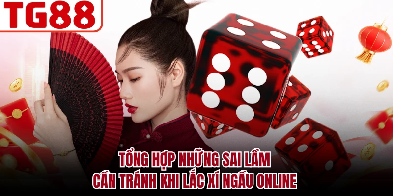 Tổng hợp những sai lầm cần tránh khi lắc xí ngầu online