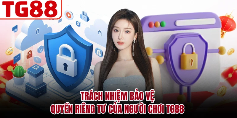 Trách nhiệm bảo vệ quyền riêng tư của người chơi TG88
