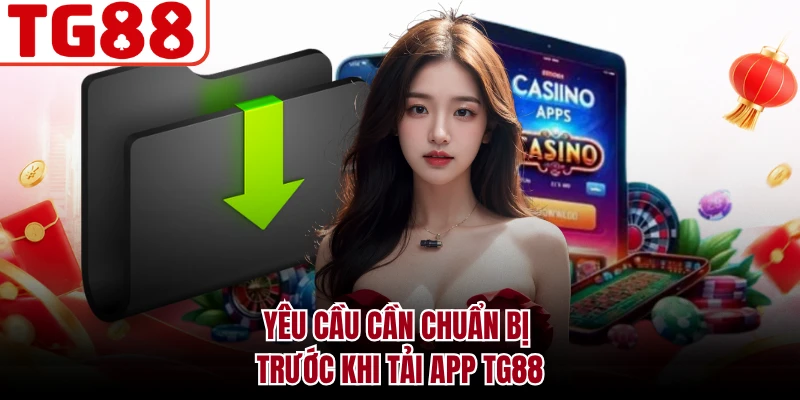 Yêu cầu cần chuẩn bị trước khi tải app TG88